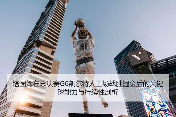 ta-tu-mu-zai-zong-jue-sai-kai-er-te-ren-zhu-chang-zhan-sheng-jue-jin-hou-de-guan-jian-qiu-neng-li-yu-chi-xu-xing-pou-xi-2-350.jpg