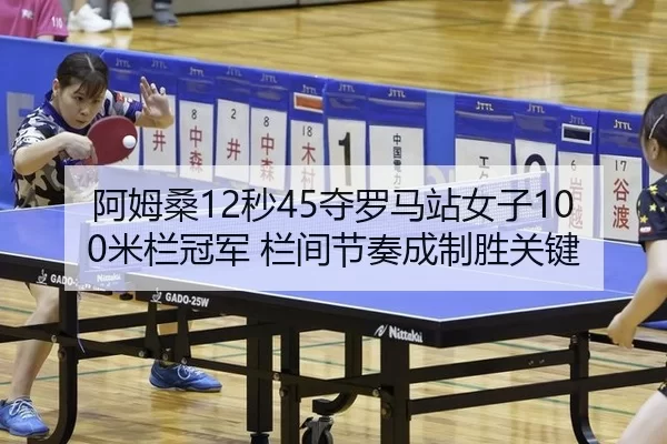 阿姆桑12秒45夺罗马站女子100米栏冠军 栏间节奏成制胜关键